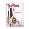 Livre : Tout sur le siphon culinaire - 30 recettes